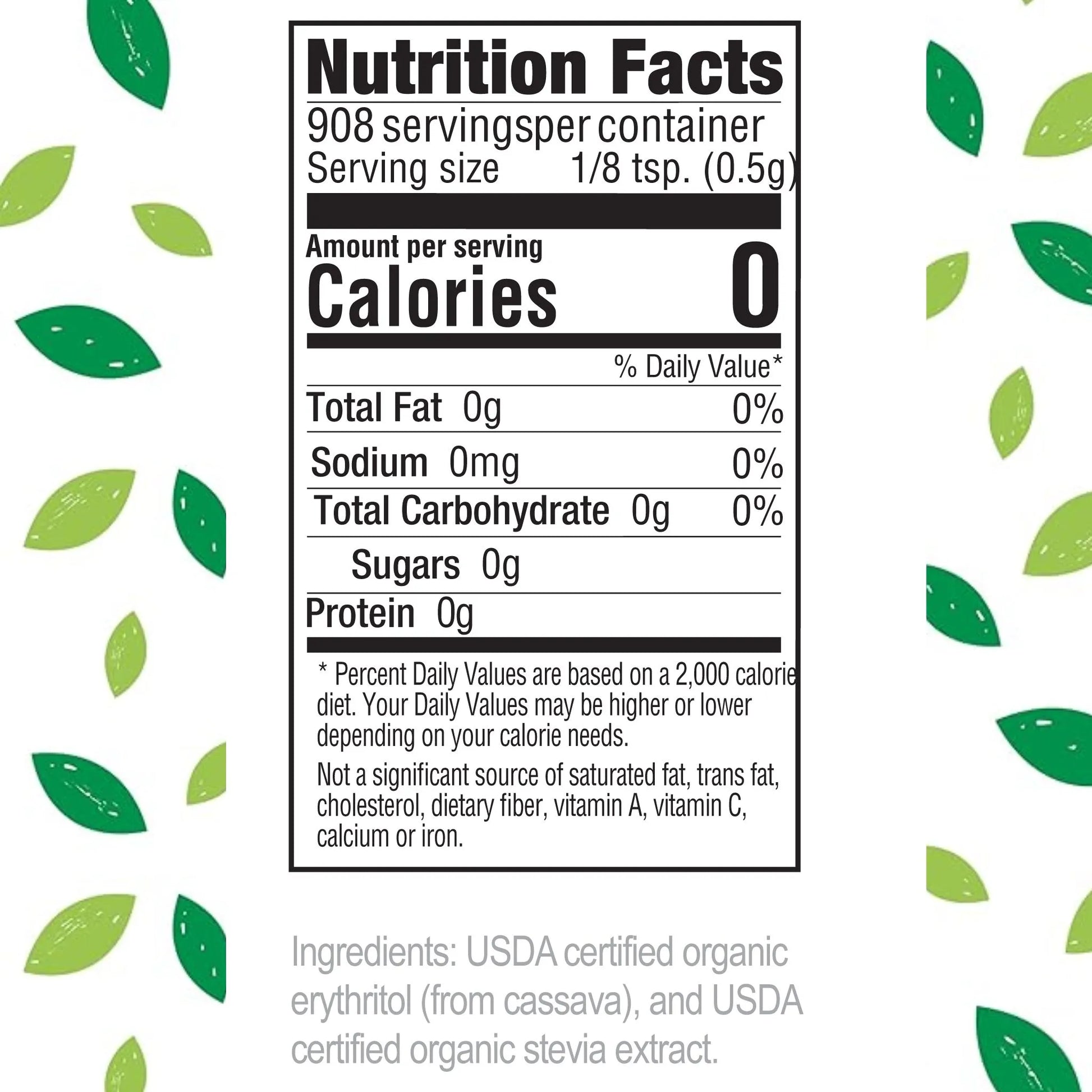 Nutrition Facts
908 servings per container
Serving size 1/8 tsp. (0.5g)
Amount per serving
Calories 0
% Daily Value*
Total Fat 0g 0%
Sodium 0mg 0%
Total Carbohydrate 0g 0%
Sugars 0g
Protein 0g
Percent Daily Values are based on a 2,000 calorie diet. Your Daily Values may be higher or lower depending on your calorie needs.
Not a significant source of saturated fat, trans fat, cholesterol, dietary fiber, vitamin A, vitamin C, calcium or iron.